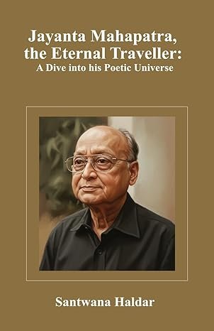 Jayanta Mahapatra, the Eternal Traveller: A Dive into his Poetic Universe