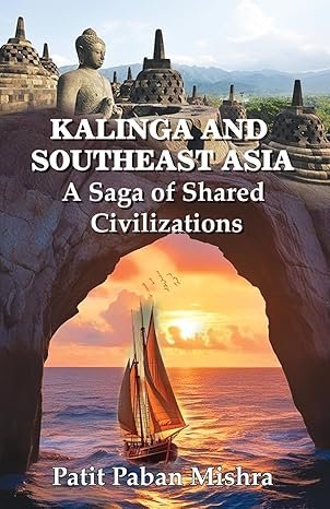 Kalinga and Southeast Asia: A Saga of Shared Civilizations