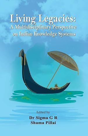 Living Legacies: A Multidisciplinary Perspective on Indian Knowledge Systems